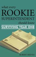 What Every Rookie Superintendent Should Know di Robert Reeves edito da Rowman & Littlefield Education