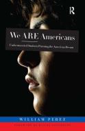 We Are Americans: Undocumented Students Pursuing the American Dream di William Perez edito da STYLUS PUB LLC