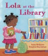 Lola at the Library di Anna McQuinn, Rosalind Beardshaw edito da Charlesbridge Publishing