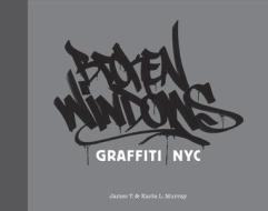 Broken Windows: Graffiti NYC di James T. Murray, Karla L. Murray edito da GINGKO PR INC