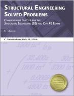 Structural Engineering Solved Problems: Comprehensive Practice for the Structural Engineering (SE) and Sivil PE Exams di C. Dale Buckner edito da Professional Publications Inc