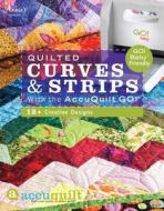 Quilted Curves & Strips With The Accuquilt Go! edito da House Of White Birches