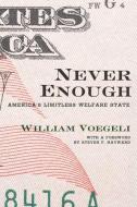 Never Enough: America's Limitless Welfare State di William Voegeli edito da ENCOUNTER BOOKS