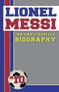 Lionel Messi: Unauthorized Biographies di Belmont and Belcourt Biographies edito da Belmont & Belcourt Books