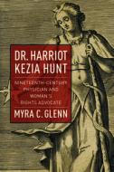 Dr. Harriot Kezia Hunt di Myra C. Glenn edito da University of Massachusetts Press