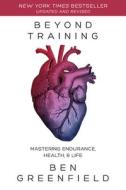 Beyond Training: Mastering Endurance, Health & Life di Ben Greenfield edito da VICTORY BELT PUB