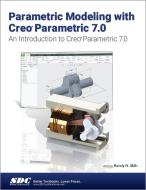 Parametric Modeling With Creo Parametric 7.0 di Randy H. Shih edito da Sdc Publications