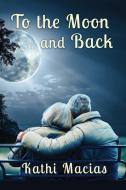 To the Moon and Back di Kathi Macias edito da Elk Lake Publishing, Inc.