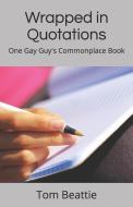 Wrapped in Quotations: One Gay Guy's Commonplace Book di Tom Beattie edito da FRAN PROJECTS