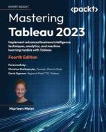 Mastering Tableau 2023 - Fourth Edition di Marleen Meier edito da Packt Publishing
