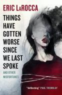 Things Have Gotten Worse Since We Last Spoke And Other Misfortunes di Eric Larocca edito da Titan Publ. Group Ltd.
