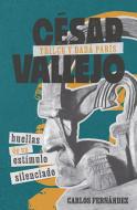 César Vallejo, Trilce Y Dadá París: Huellas de Un Estímulo Silenciado di Carlos Fernández edito da TAMESIS BOOKS