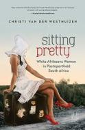 Sitting Pretty: White Afrikaans Women in Postapartheid South Africa di Christi van der Westhuizen edito da UNIV OF KWAZULU NATAL PR