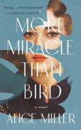 More Miracle Than Bird di Alice Miller edito da TIN HOUSE BOOKS