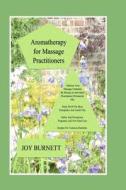 Aromatherapy for Massage Practitioners: A Comprehensive Guide to 40 of the Most Therapeutic Oils di Joy Burnett edito da Createspace Independent Publishing Platform