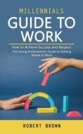 Millennials Guide to Work di Robert Brown edito da Darby Connor