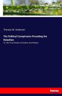 The Political Conspiracies Preceding the Rebellion di Thomas M. Anderson edito da hansebooks