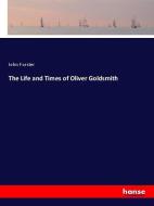The Life and Times of Oliver Goldsmith di John Forster edito da hansebooks
