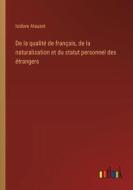 De la qualité de français, de la naturalisation et du statut personnel des étrangers di Isidore Alauzet edito da Outlook Verlag