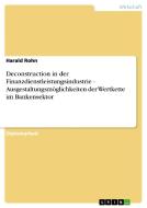 Deconstruction in der Finanzdienstleistungsindustrie - Ausgestaltungsmöglichkeiten der Wertkette im Bankensektor di Harald Rohn edito da GRIN Publishing