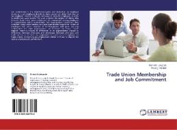 Trade Union Membership and Job Commitment di Kenneth Lwegado, Mwangi Muriuki edito da LAP Lambert Academic Publishing