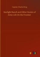 Starlight Ranch and Other Stories of Army Life On the Frontier di Captain Charles King edito da Outlook Verlag