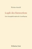 Logik des Entwerfens di Florian Arnold edito da Fink Wilhelm GmbH + Co.KG