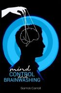 Mind Control and Brainwashing di Garrick Carroll edito da Garrick Carroll