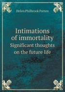 Intimations Of Immortality Significant Thoughts On The Future Life di Helen Philbrook Patten edito da Book On Demand Ltd.