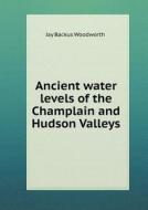 Ancient Water Levels Of The Champlain And Hudson Valleys di Jay Backus Woodworth edito da Book On Demand Ltd.