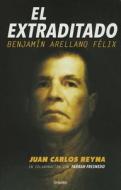 El Extraditado. Benjamín Arellano Félix / The Extradited di Juan Carlos Reyna edito da GRIJALBO
