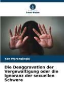 Die Deaggravation der Vergewaltigung oder die Ignoranz der sexuellen Schwere di Yan Warcholinski edito da Verlag Unser Wissen