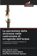 La percezione della sicurezza nella costruzione di un'agenda dell'acqua di Cruz García Lirios, Margarita Juárez Nájera, José Marcos Bustos Aguayo edito da Edizioni Sapienza