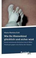 Wie Ihr Kleinstkind glücklich und sicher wird di Maria Martina Eckl edito da united p.c. Verlag