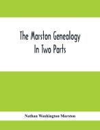 The Marston Genealogy; In Two Parts di Nathan Washington Marston edito da Alpha Editions