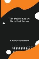 THE DOUBLE LIFE OF MR. ALFRED BURTON di PHILLIPS OPPENHEIM, edito da LIGHTNING SOURCE UK LTD