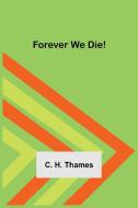 Forever We Die! di C. H. Thames edito da Alpha Editions