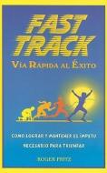 Fast Track Via Rapida al Exito: Como Lograr y Mantener el Impetu Necesario Para Triunfar di Roger Fritz edito da GRUPO TOMO