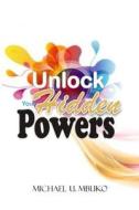 Unlock Your Hidden Powers di Michael U. Mbuko edito da Chiysonovelty International