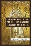 Selected Homilies on Family, Love, Marriage, Adultery and Divorce di Saint John Chrysostom edito da SSEL