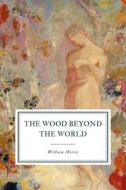 The Wood Beyond The World di Morris William Morris edito da Independently Published