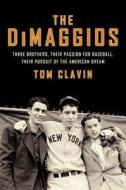 The Dimaggios: Three Brothers, Their Passion for Baseball, Their Pursuit of the American Dream di Tom Clavin edito da ECCO PR