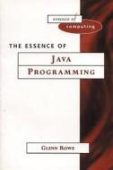 Essence Of Java Programming di Glenn Rowe edito da Pearson Education (us)