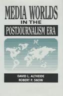 Media Worlds In The Postjournalism Era di David L. Altheide, Robert Snow edito da Transaction Publishers