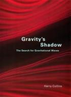 Gravity's Shadow: The Search for Gravitational Waves di Harry Collins, H. M. Collins edito da University of Chicago Press