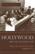 Hollywood and the Culture Elite - How the Movies Became American di Peter Decherney edito da Columbia University Press