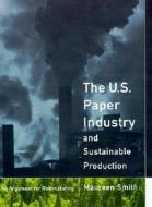 The U.s.paper Industry And Sustainable Production di Maureen Margaret Smith edito da Mit Press Ltd