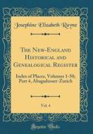 The New-England Historical and Genealogical Register, Vol. 4: Index of Places, Volumes 1-50; Part 4, Abagadusset-Zurich (Classic Reprint) di Josephine Elizabeth Rayne edito da Forgotten Books