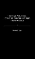 Social Policies for the Elderly in the Third World di Martin Tracy edito da Greenwood Press