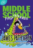 Middle School: Field Trip Fiasco di James Patterson, Martin Chatterton edito da JIMMY PATTERSON